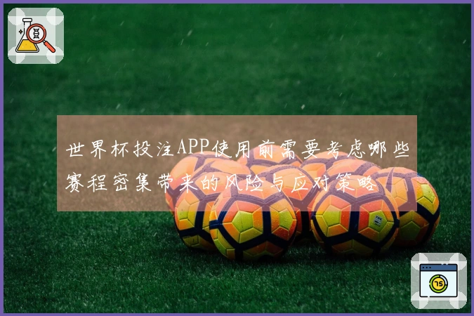 世界杯投注APP使用前需要考虑哪些赛程密集带来的风险与应对策略